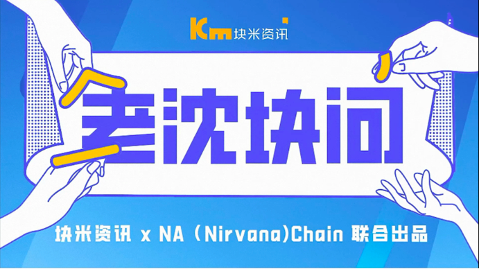 百家媒体传播|块米资讯《老沈块问》：先行者的探索 NA（Nirvana）Chain领跑全球公链竞争格局 - 第1张  | 比特币-比特币价格-比特币行情交易交流平台